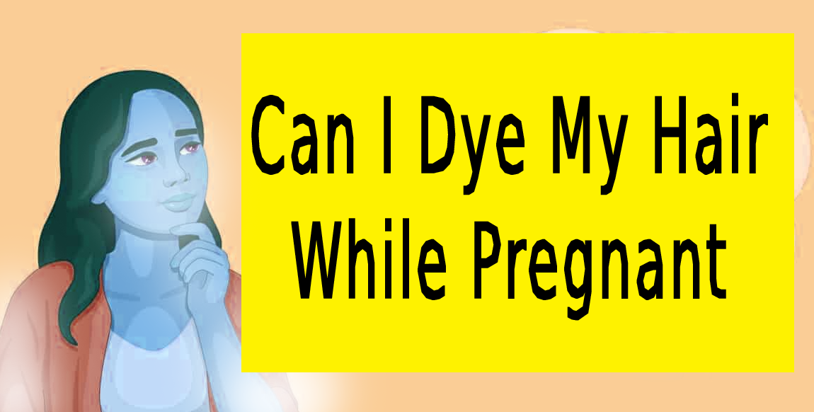 can i dye my hair while pregnant